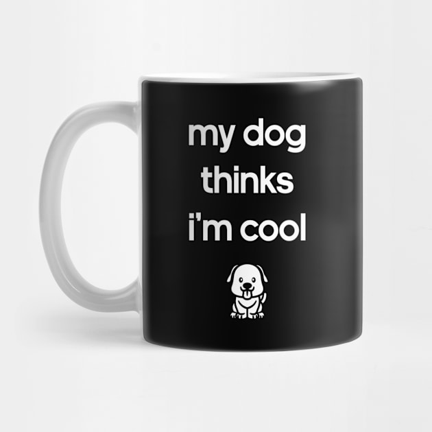 My Dog Thinks I'm Cool by freshafclothing